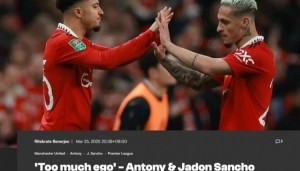 萨哈：安东尼和桑乔在曼联时很自负，看不出他们爱俱乐部